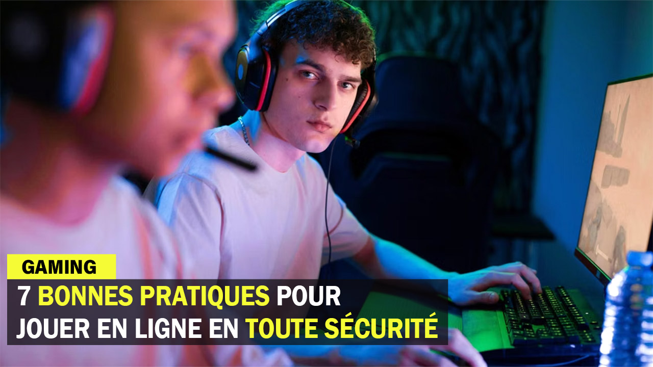 Gaming : 7 bonnes pratiques pour jouer en ligne en toute sécurité